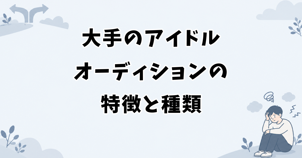 大手のアイドルオーディションの特徴と種類