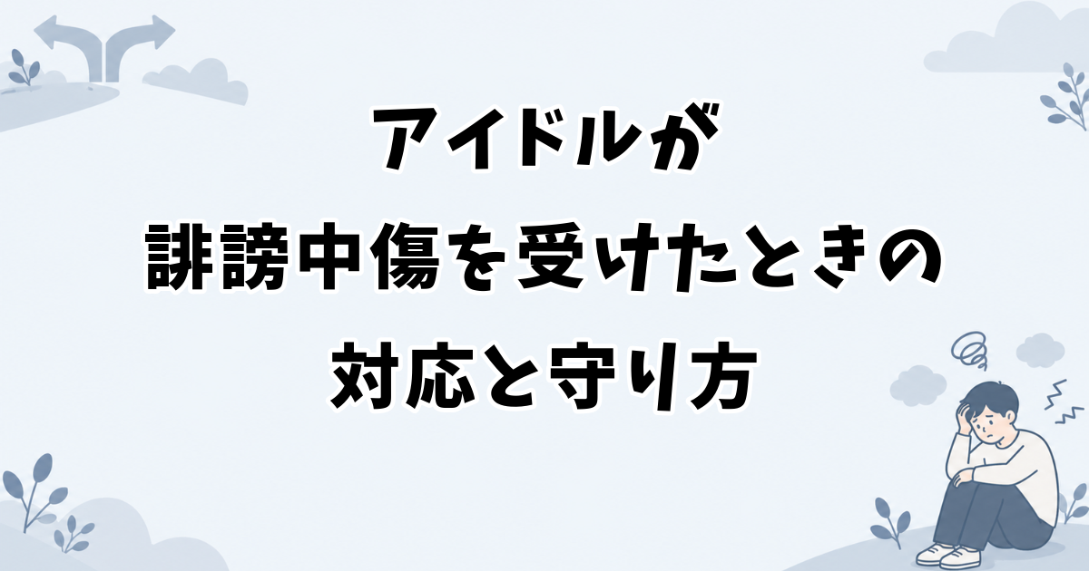 アイドルが誹謗中傷を受けたときの対応と守り方