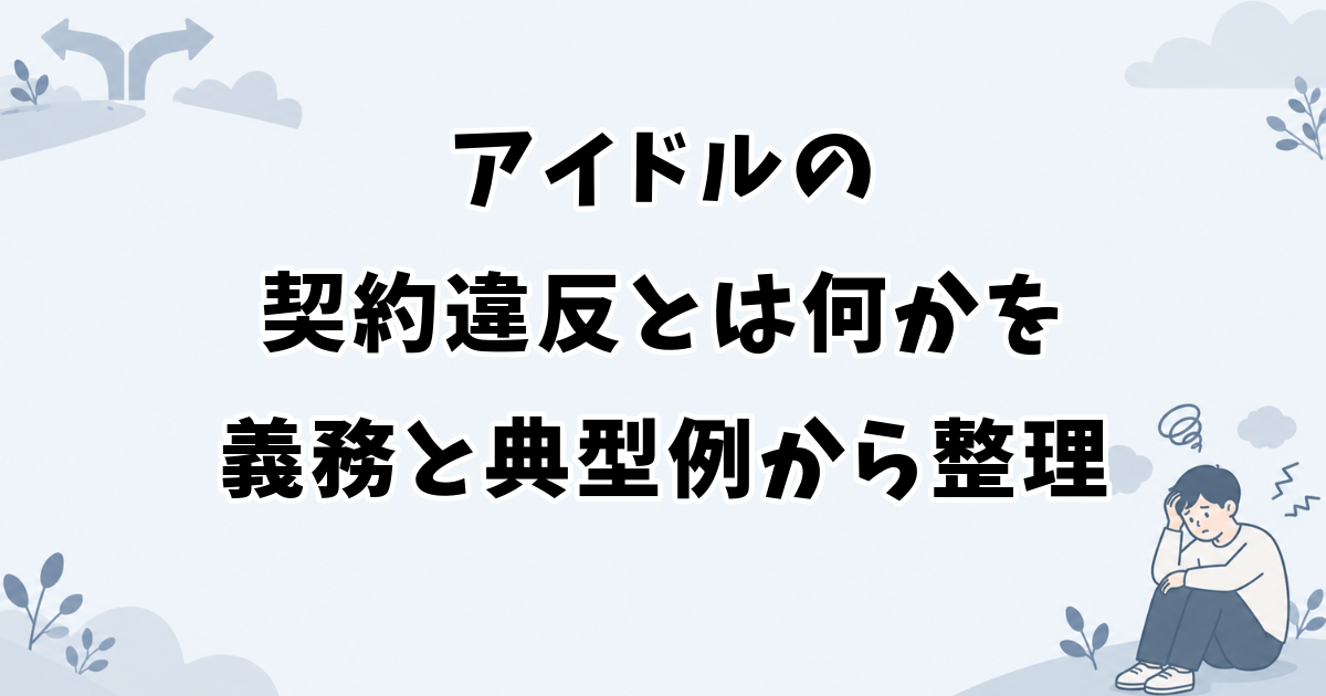 アイドルの契約違反とは何かを義務と典型例から整理