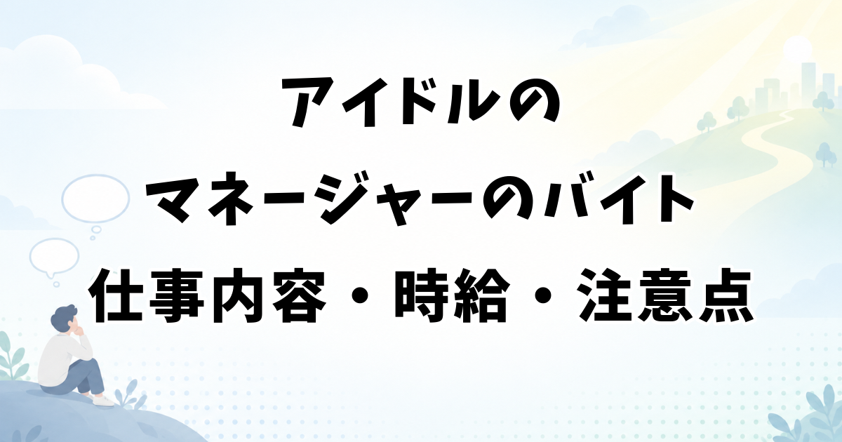アイドルのマネージャーのバイト｜仕事内容・時給・注意点と進む道