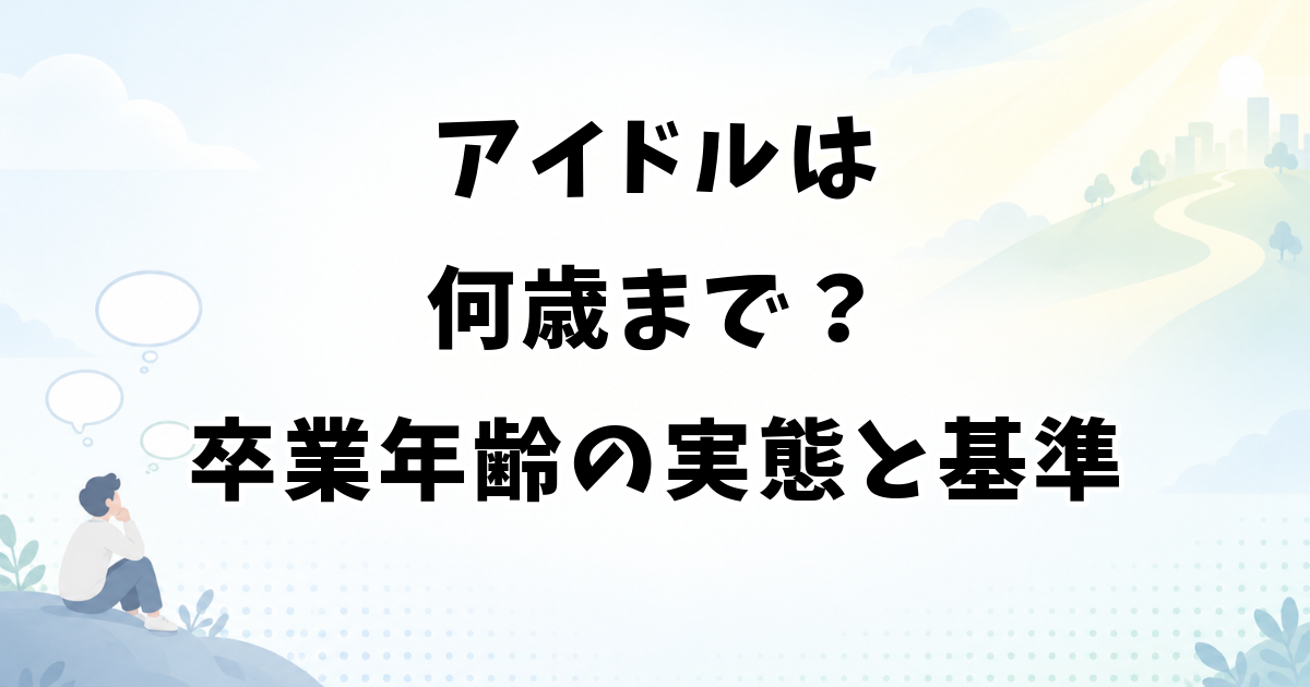 アイドルは何歳まで？卒業年齢の実態と続けるか決める基準