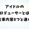 アイドルのプロデューサーとは？仕事内容8つとマネージャーとの違い