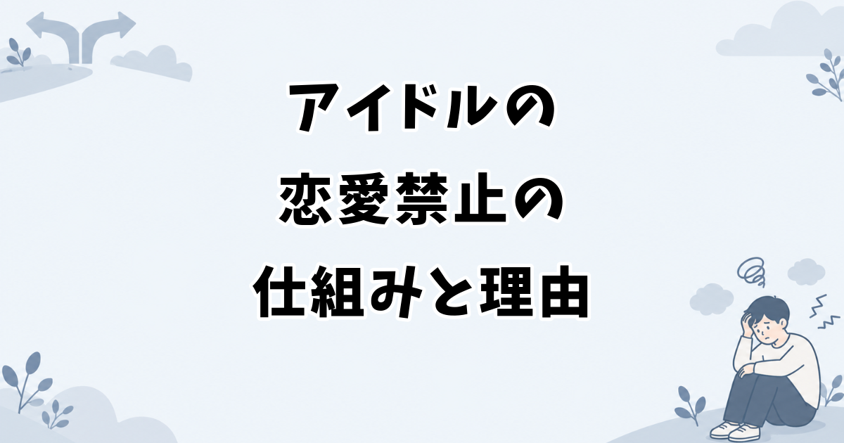 アイドルの恋愛禁止の仕組みと理由