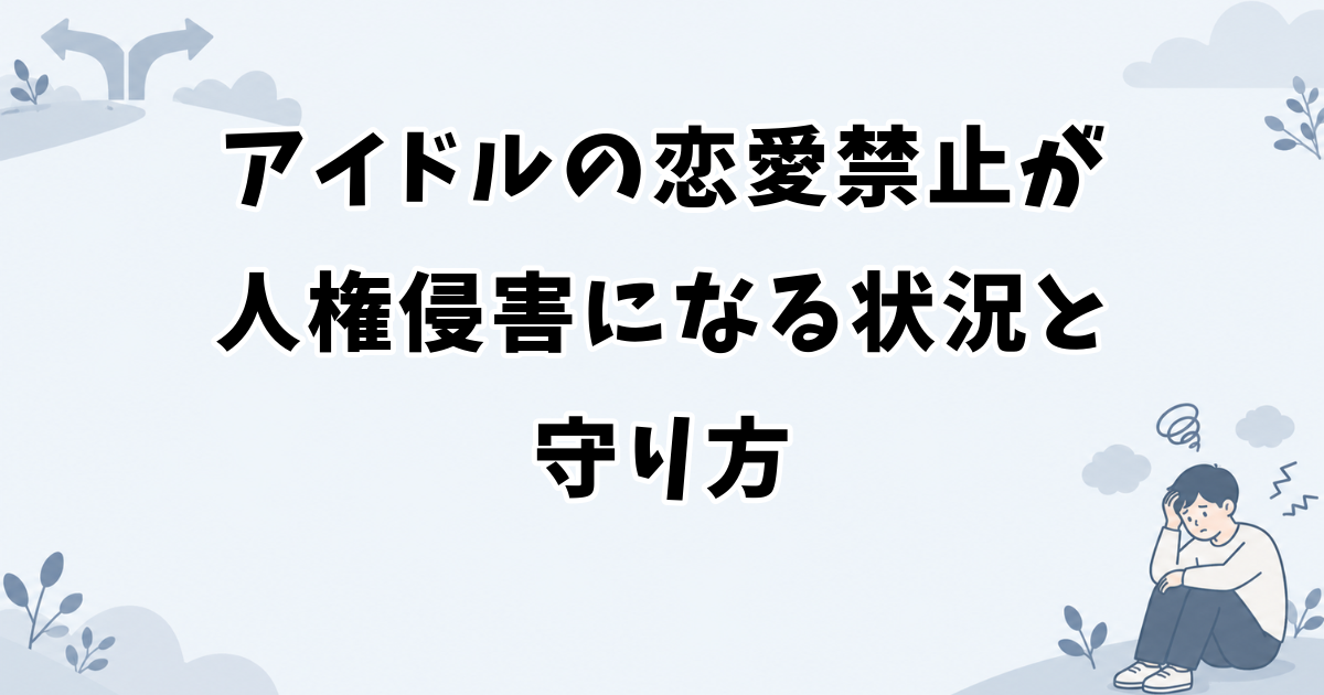 アイドルの恋愛禁止が人権侵害になる状況と守り方