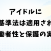 アイドルに労働基準法は適用される？労働者性と保護の実態