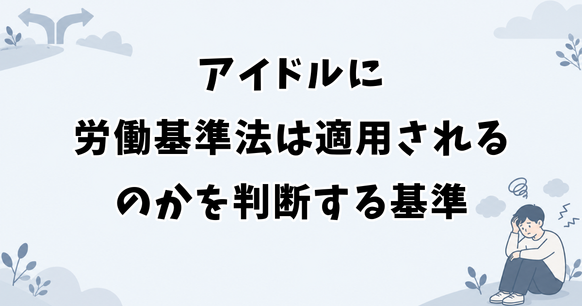 アイドルに労働基準法は適用されるのかを判断する基準