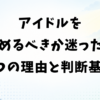 アイドルを辞めるべきか迷ったら｜7つの理由と判断基準・辞め方