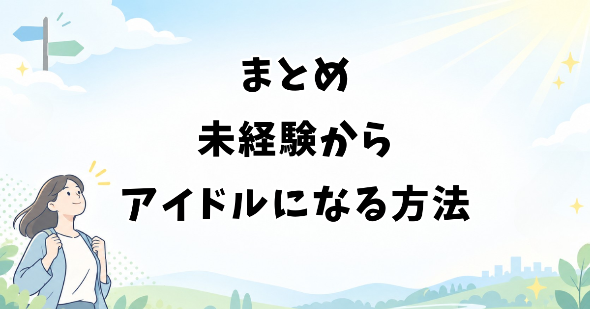 まとめ：未経験からアイドルになる方法